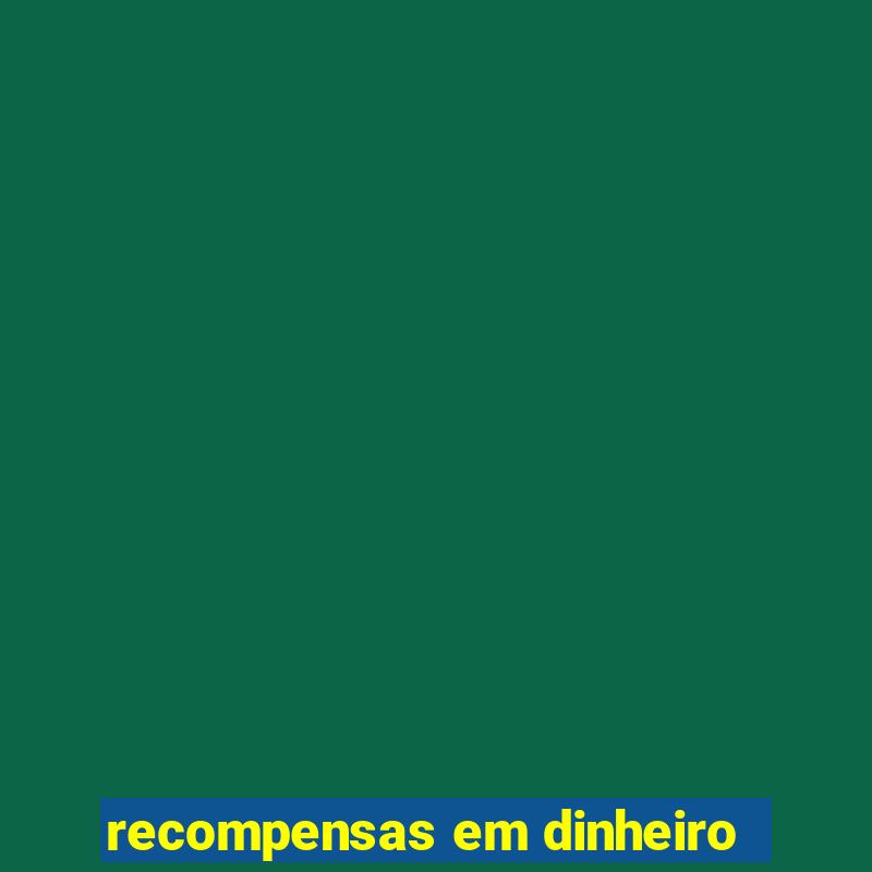 recompensas em dinheiro